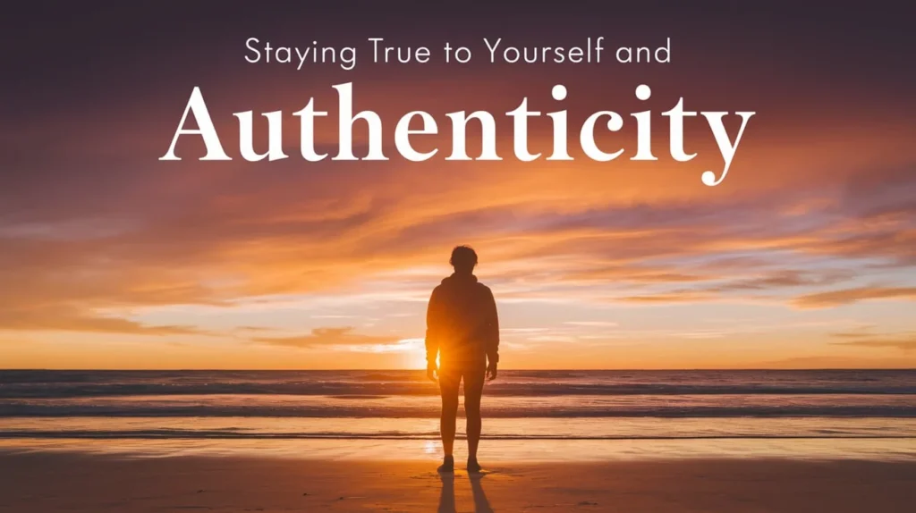 Staying True to Yourself and Authenticity