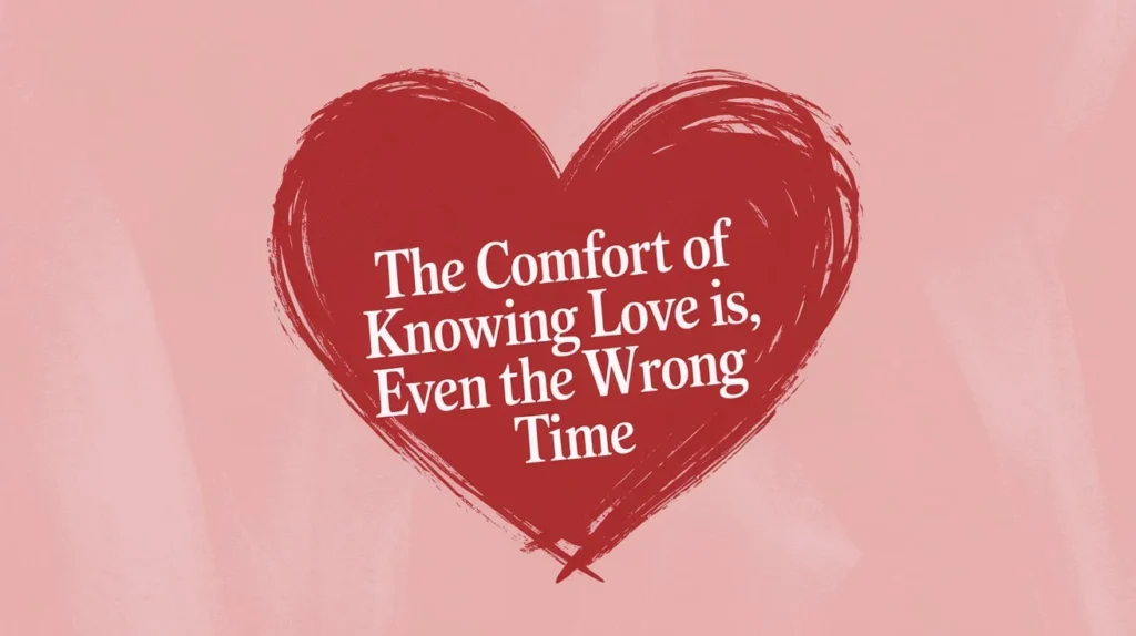 The Comfort of Knowing Love is Real, Even at the Wrong Time