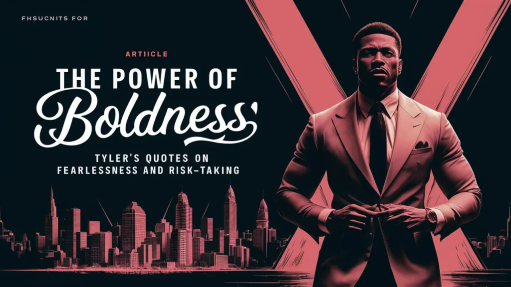 The Power of Boldness: Tyler's Quotes on Fearlessness and Risk-Taking