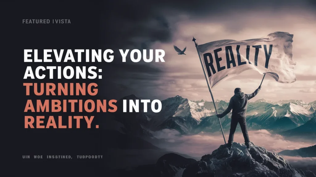 Elevating Your Actions Turning Ambitions into Reality