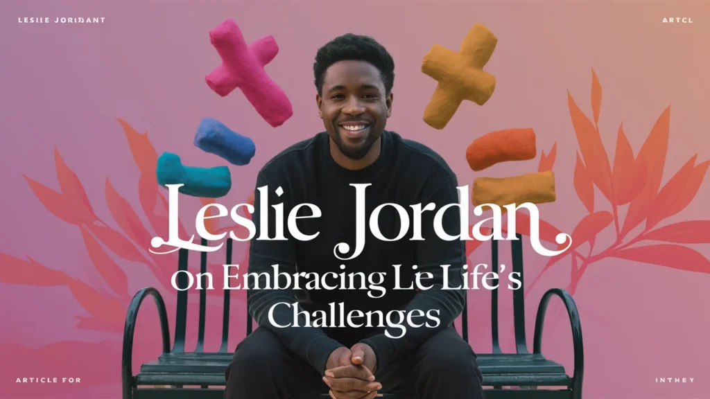 Leslie Jordan on Embracing Life’s Challenges