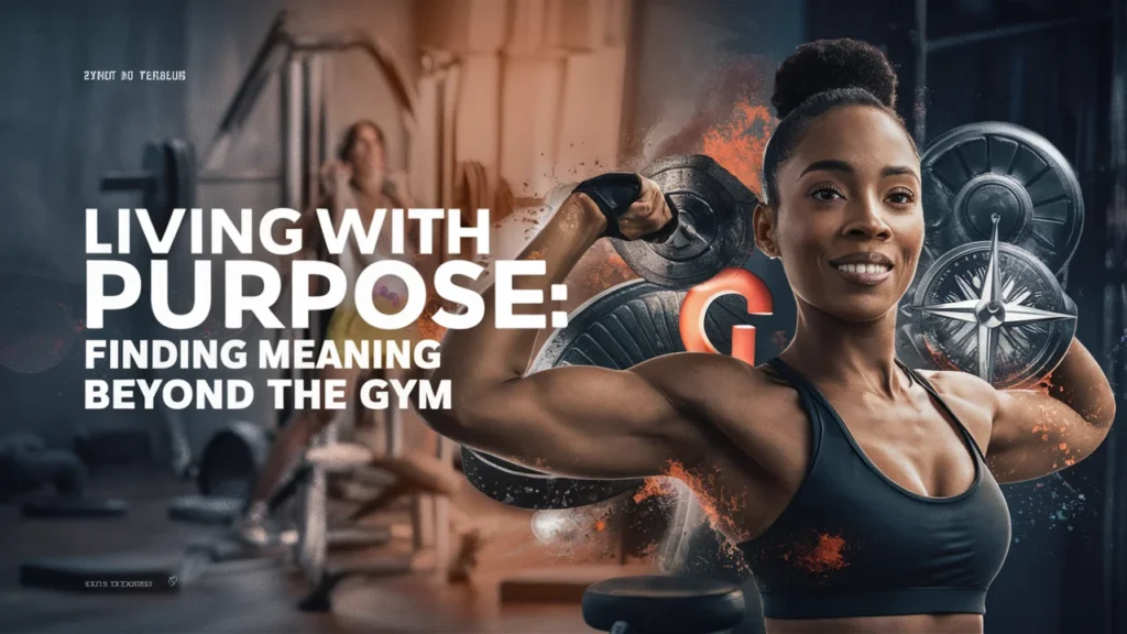 Living with Purpose Finding Meaning Beyond the Gym