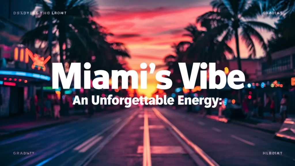 Miami’s Vibe: An Unforgettable Energy