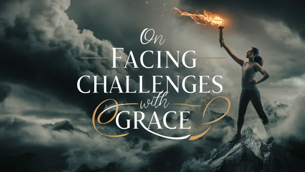 On Facing Challenges with Grace