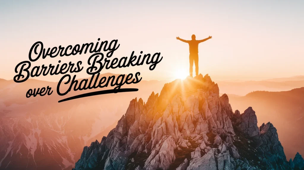 Overcoming Barriers Breaking Through Challenges