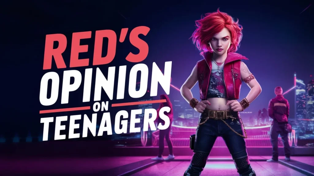 Red’s Opinion on Teenagers