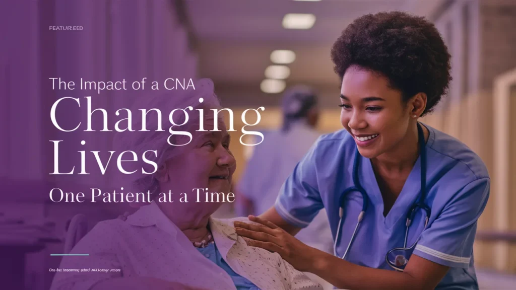 The Impact of a CNA Changing Lives One Patient at a Time