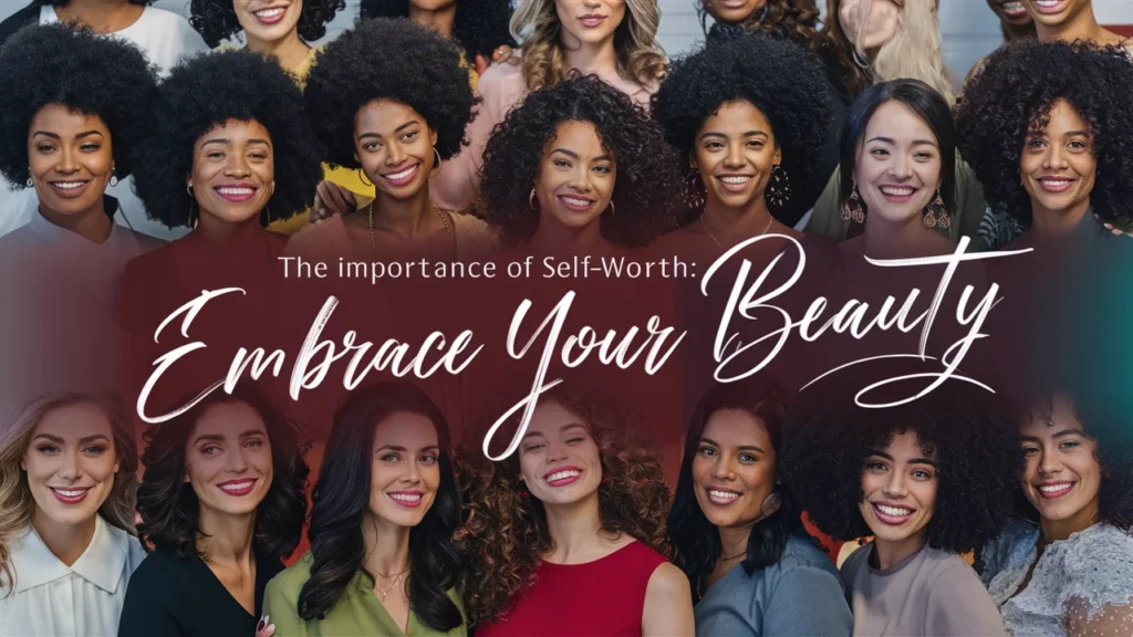 The Importance of Self-Worth Embrace Your Beauty