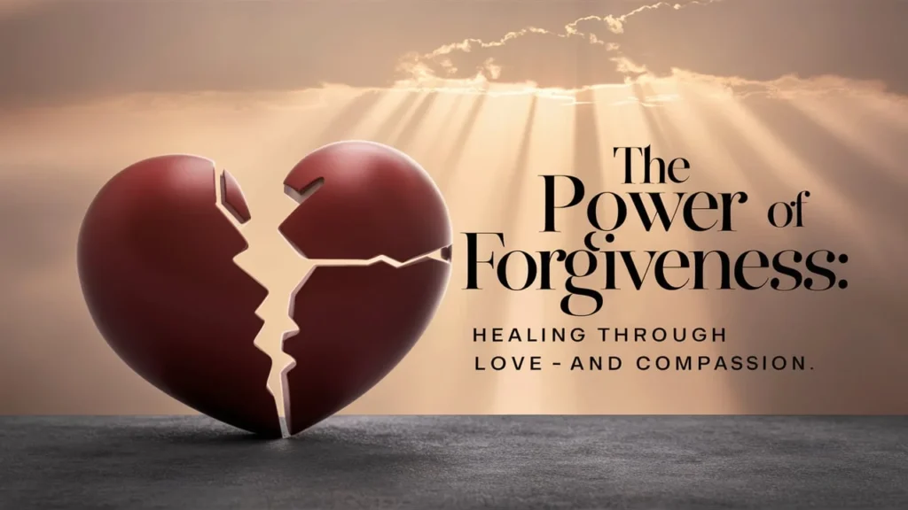 The Power of Forgiveness Healing Through Love and Compassion