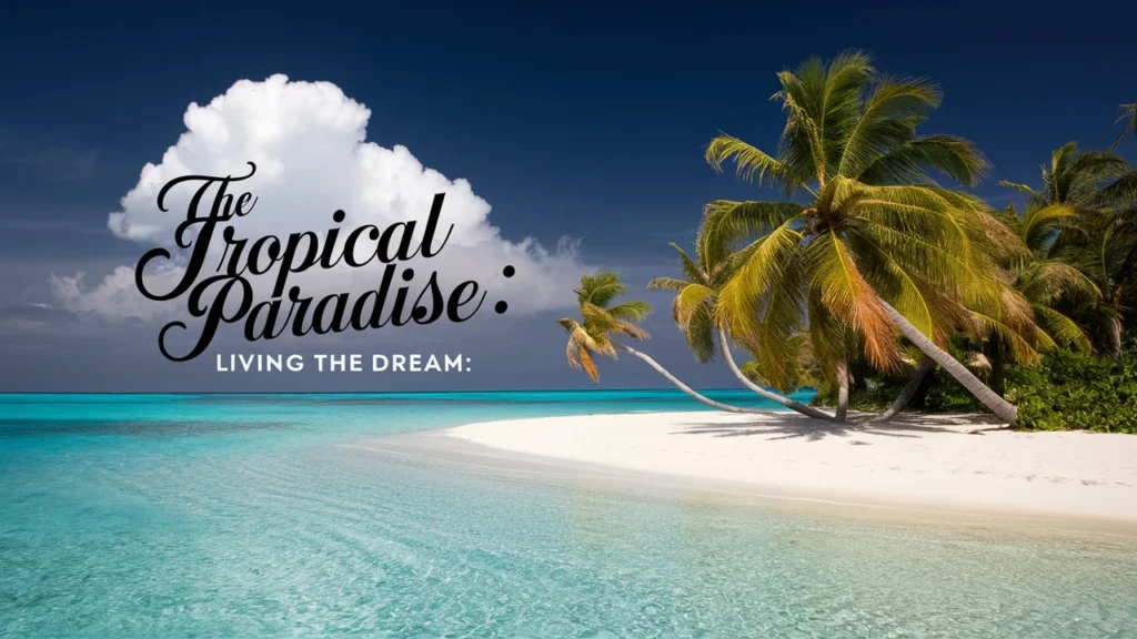 The Tropical Paradise: Living the Dream