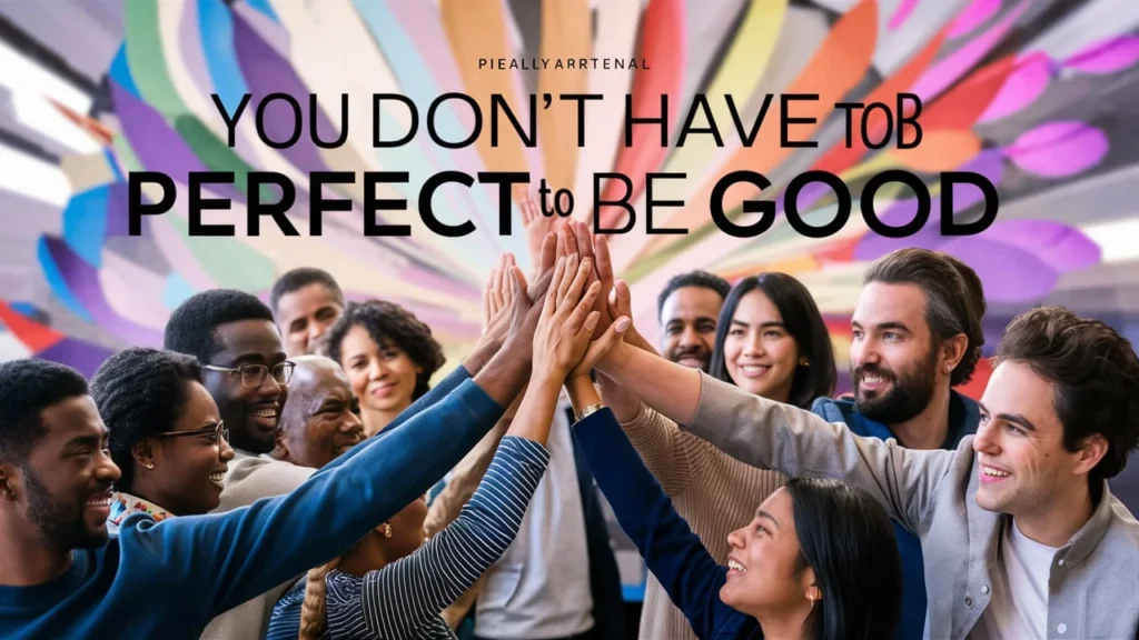 You don’t have to be perfect to be good."