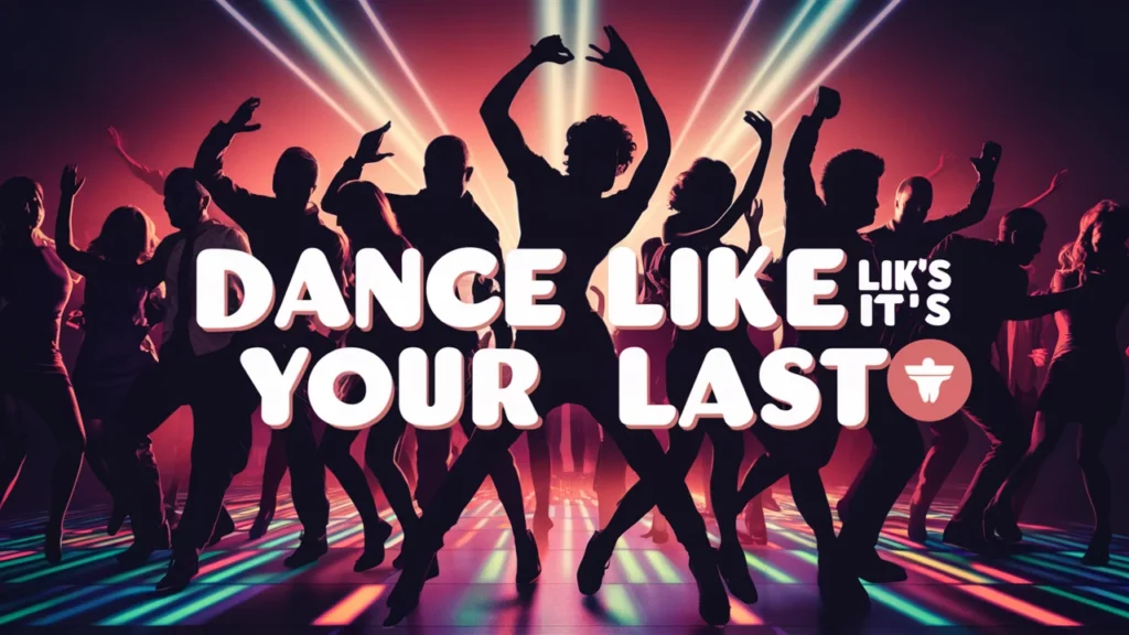 Dance Like Itโs Your Last