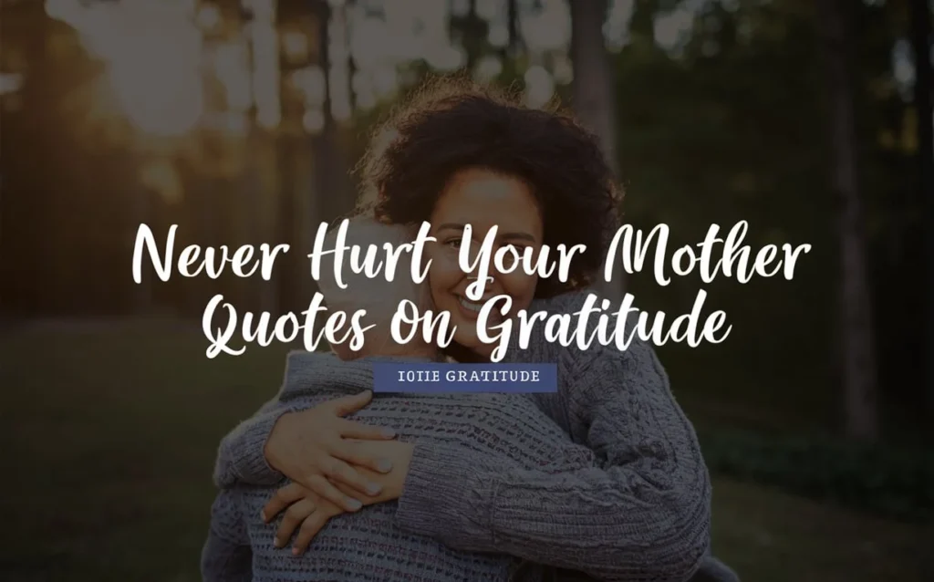 Never Hurt Your Mother Quotes on Gratitude
