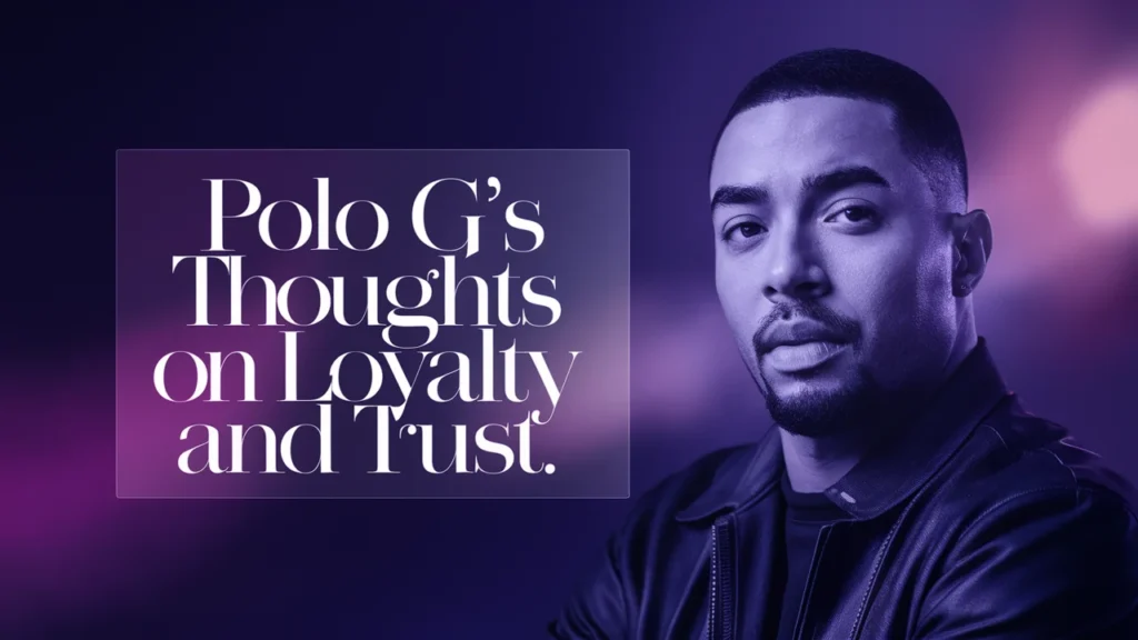 Polo G’s Thoughts on Loyalty and Trust